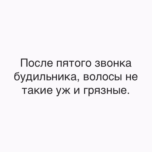 После пятого звонка будильника волосы не такие уж и грязные