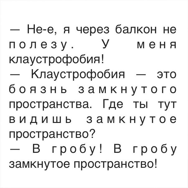 Не е я через балкон не полезу У меня клаустрофобия Клаустрофобия это боязнь замкнутого пространства Где ты тут видишь замкнутое пространство В гробу В гробу замкнутое пространство
