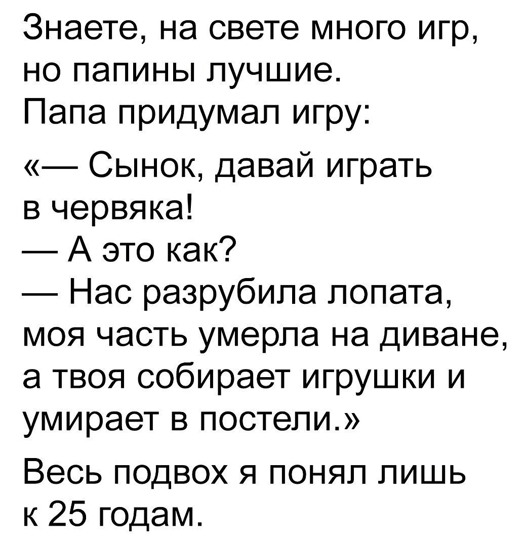 Знаете на свете много игр но папины лучшие Папа придумал игру Сынок давай  играть в червяка А это как Нас разрубипа лопата моя часть умерла на диване  а твоя собирает игрушки и