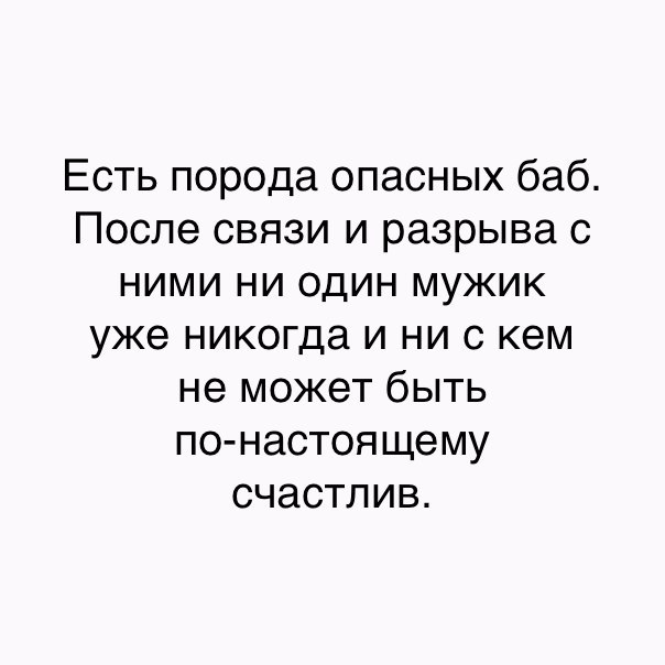 Есть порода опасных баб После связи и разрыва с ними ни один мужик уже никогда и ни с кем не может быть по настоящему счастлив