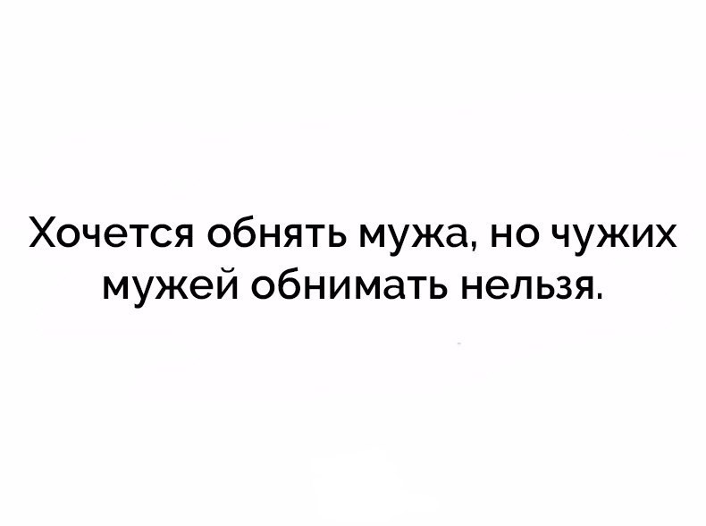 Хочется обнять мужа но чужих мужей обнимать нельзя