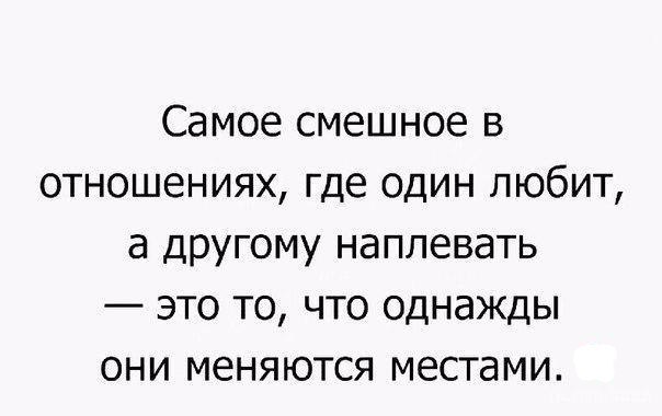 Самое смешное в отношениях где один любит а ЦРУгому наплевать это то что однажды они меняются местами