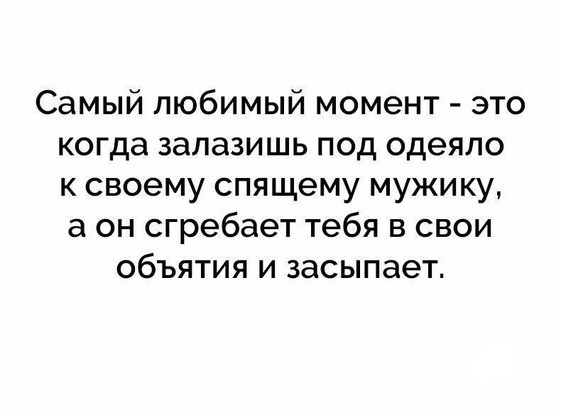 Самый любимый момент это когда залазишь под одеяло к своему спящему мужику а он сгребает тебя в свои объятия и засыпает