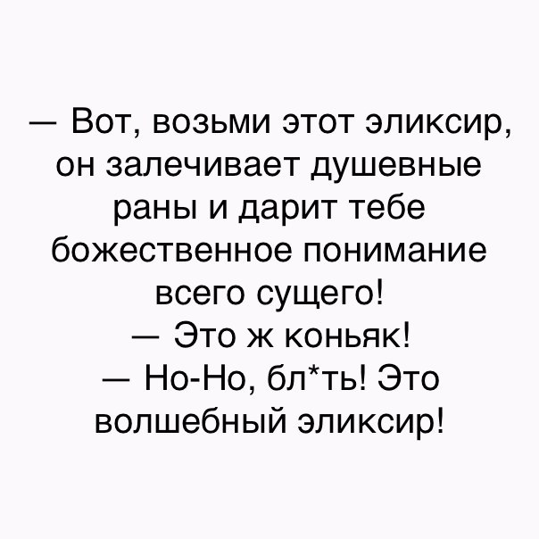 Вот возьми этот эликсир он залечивает душевные раны и дарит тебе божественное понимание всего сущего Это ж коньяк Но Но блть Это волшебный эликсир