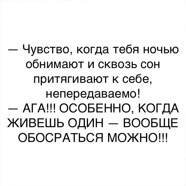 Чувство когда тебя ночью обнимают и сквозь сон притягивают к себе непередаваемо АГА ОСОБЕННО КОГДА ЖИВЕШЬ ОДИН ВООБЩЕ ОБОСРАТЬСЯ МОЖНО
