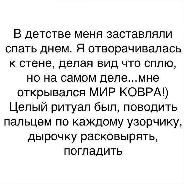 В детстве меня заставляли спать днем Я отворачивалась к стене делая вид что сплю но на самом делемне открывался МИР КОВРА Целый ритуал был поводить пальцем по каждому узорчику дырочку расковырять погладить