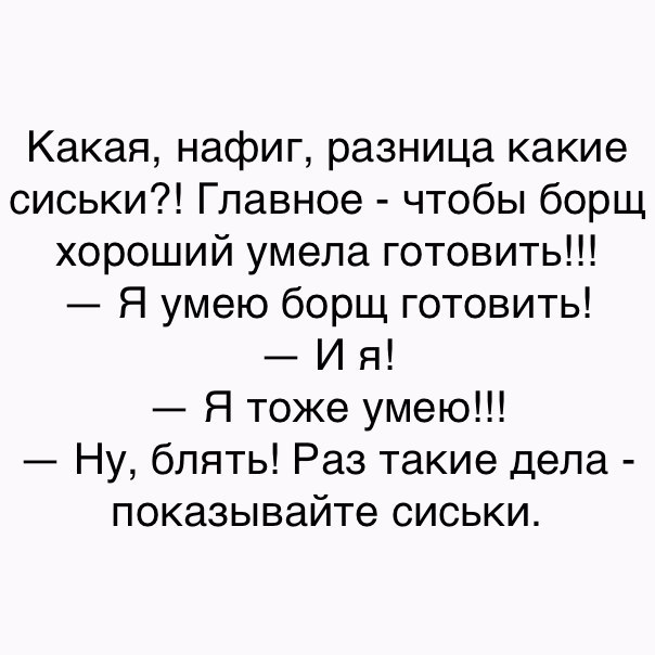 Какая нафиг разница какие сиськи Главное чтобы борщ хороший умела готовить Я умею борщ готовить И я Я тоже умею Ну блять Раз такие дела показывайте сиськи