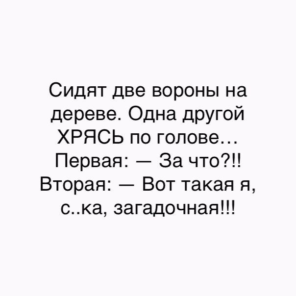 Сидят две вороны на дереве Одна другой ХРЯСЬ по голове Первая За что Вторая Вот такая я ска загадочная