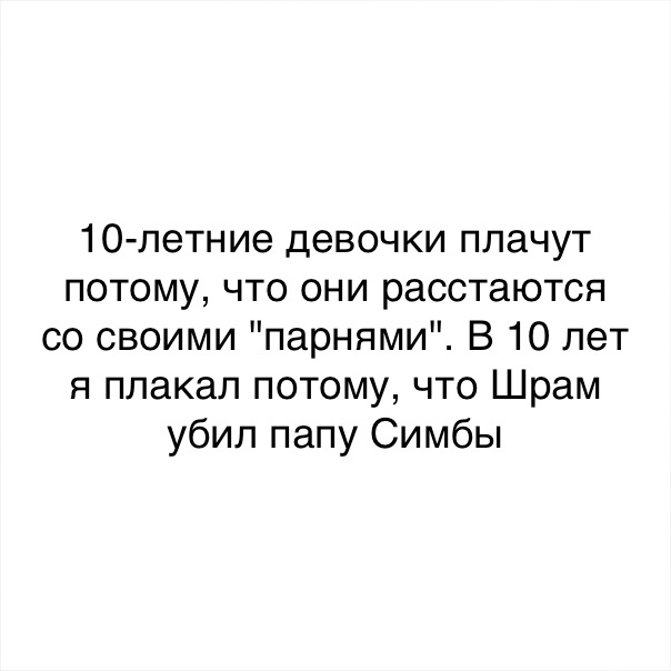 1О летние девочки плачут потому что они расстаются со своими парнями В 10 лет я плакал потому что Шрам убил папу Симбы