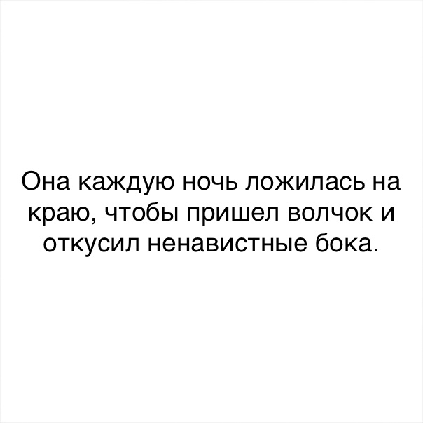Она КЭЖДУЮ НОЧЬ ПОЖИЛЭСЬ на краю ЧТОбЫ пришел ВОЛЧОК И ОТКУСИП НЭНЭВИСТНЫе бока