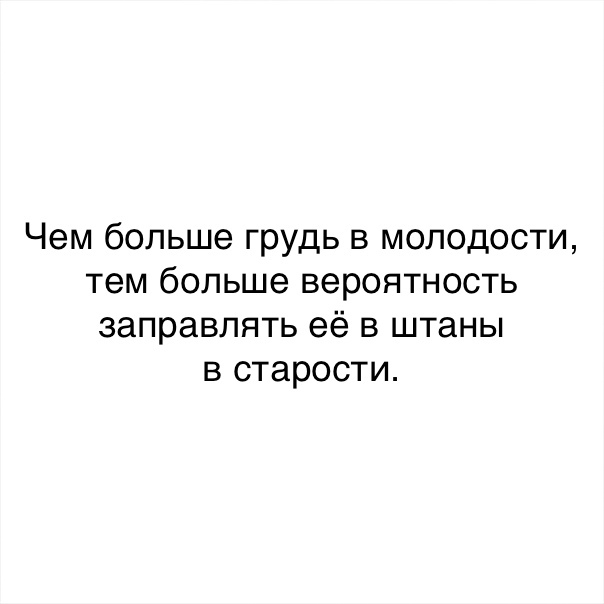 Чем больше грудь в молодости тем больше вероятность заправлять её в штаны в старости