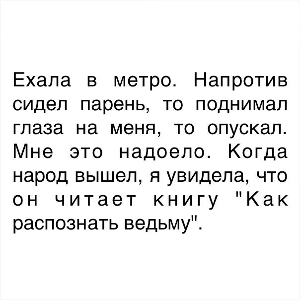 Ехала в метро Напротив сидел парень то поднимал глаза на меня то опускал Мне это надоело Когда народ вышел я увидела что он читает книгу Как распознать ведьму