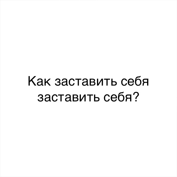 Как заставить себя заставить себя