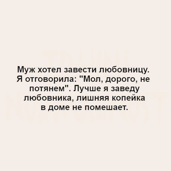 Муж хотел завести любовницу Я отговорила Мол дорого не потянем Лучше я заведу любовника лишняя копейка в доме не помешает
