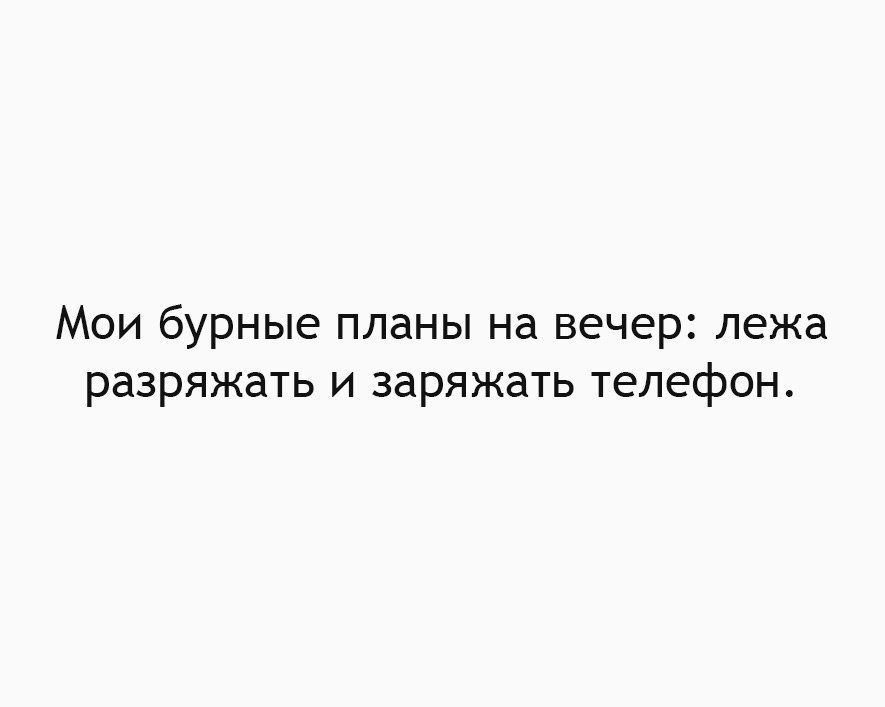 Мои бурные планы на вечер лежа разряжать и заряжать телефон