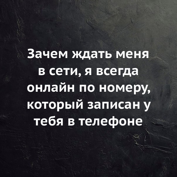 Зачем ждать меня в сети я всегда онлайн по номеру который записан у тебя в телефоне