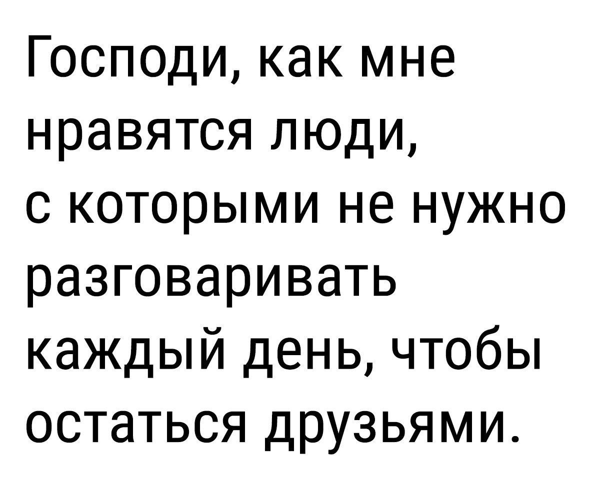 Господи как мне нравятся люди с которыми не нужно разговаривать каждый день чтобы остаться друзьями