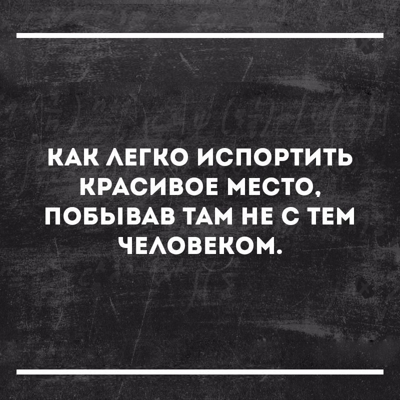 КАК АЕГКО ИСПОРТИТЬ КРАСИВОЕ МЕСТО ПОБЫВАВ ТАМ НЕ С ТЕМ ЧЕАОВЕКОМ