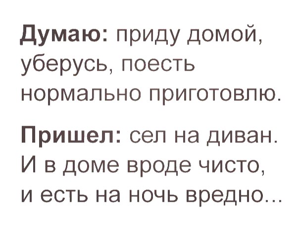Думаю приду домой уберусь поесть нормально приготовлю Пришел сел на диван И в доме вроде чисто и есть на ночь вредно