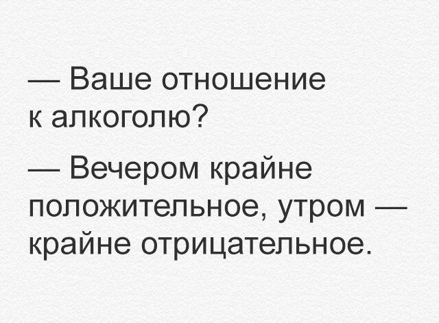 Ваше отношение к алкоголю Вечером крайне положительное утром крайне отрицательное