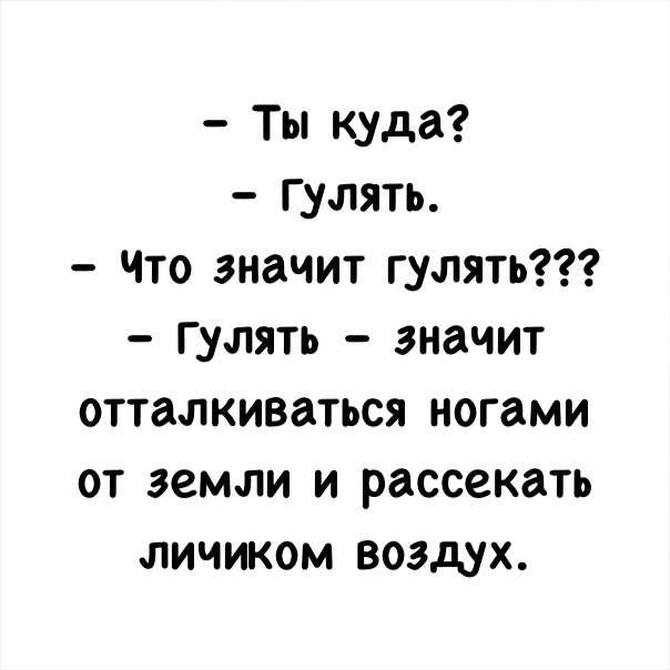 Ты куда гулять Что значит гулять гулять значит отталкиваться ногами от земли и рассекать личиком воздух