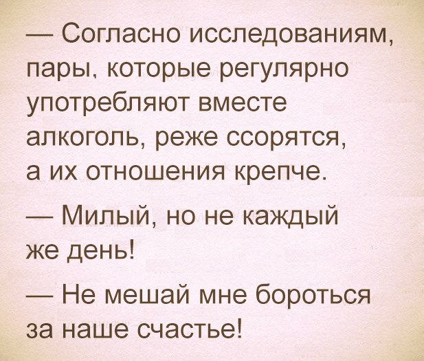 Согласно исследованиям пары которые регулярно употребляют вместе алкоголь реже ссорятся а их отношения крепче Милый но не каждый же день Не мешай мне бороться за наше счастье