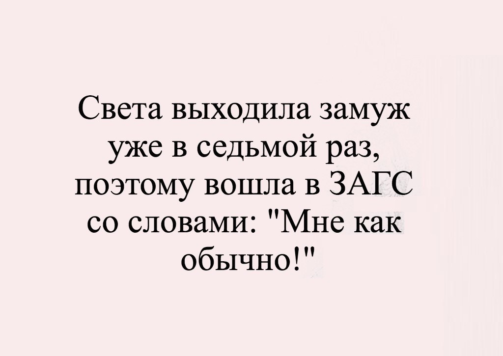 Света выходила замуж уже в седьмой раз поэтому вошла в ЗАГС со словами Мне как обычно