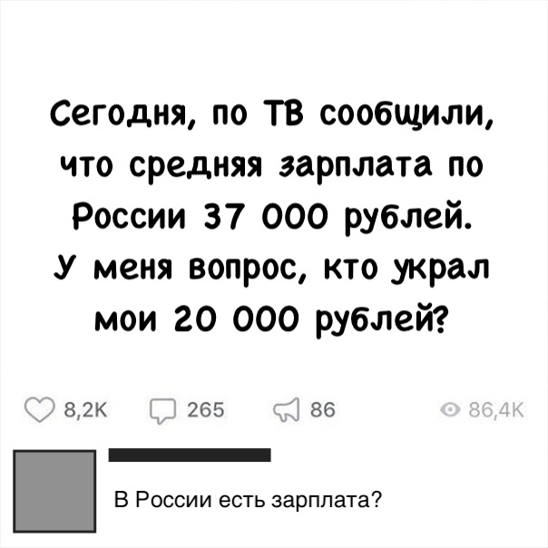Сегодня по ТВ сообщили что средняя зарплата по России 37 000 рублей У меня вопрос кто украл мои 20 000 рублей 82К 265 _ 86 _ В России есть зарплата