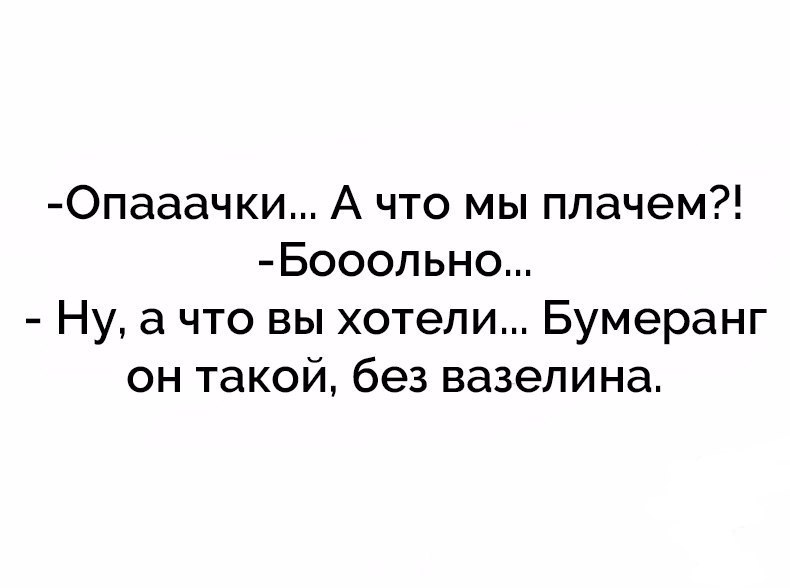 Опааачки А что мы плачем Бооольно Ну а что вы хотели Бумеранг он такой без вазелина