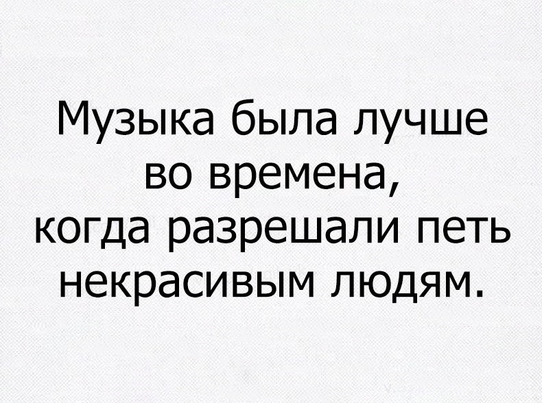 Музыка была лучше во времена когда разрешали петь некрасивым людям
