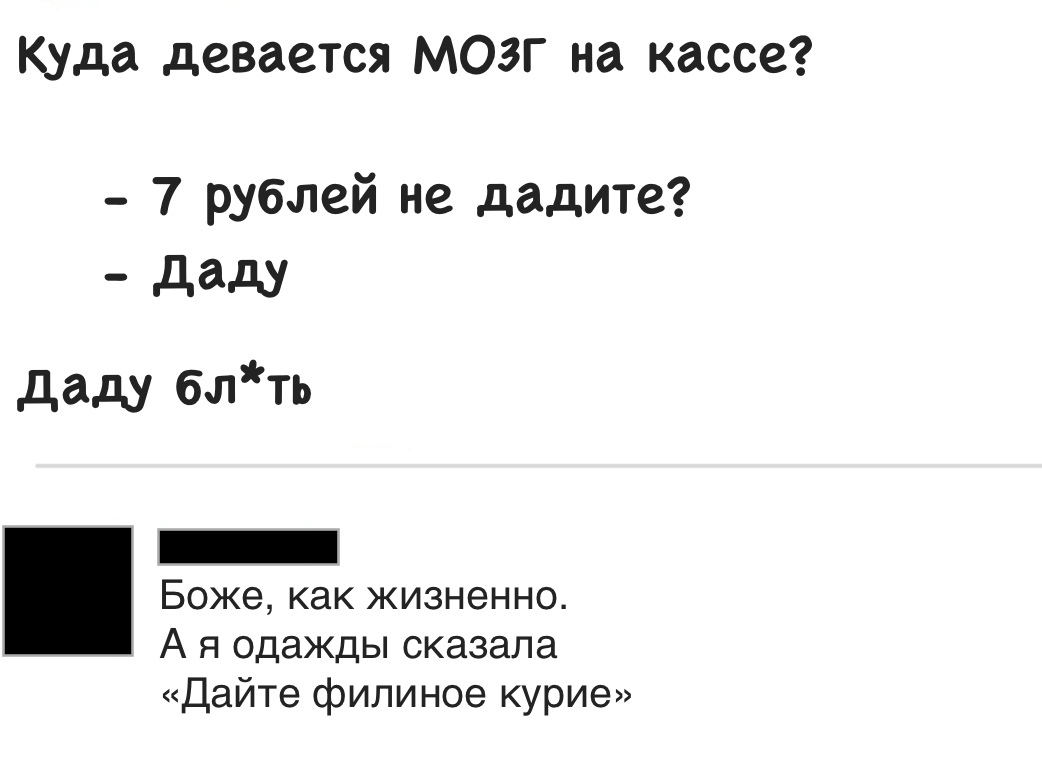 Куда девается мозг на кассе 7 рублей не дадите дадУ даду блть Боже как жизненно А я одажды сказала Дайте филиное курие