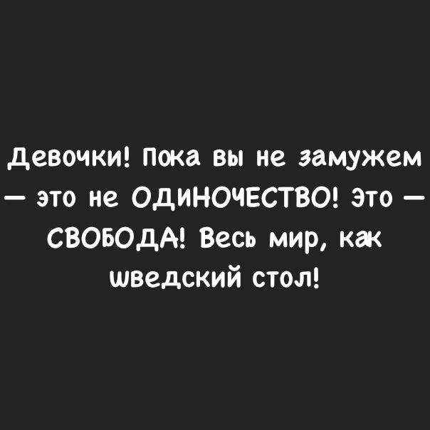 девочки Пока вы не замужем это не ОДИНОЧЕСТВО это СВОБОДА Весь мир как шведский стол