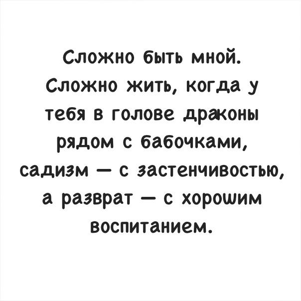 Сложно быть мной Сложно жить когда у тебя в голове драконы рядом с бабочками садизм с застенчивостью а разврат с хорошим воспитанием