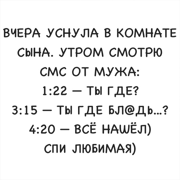 ВЧЕРА уснулА в КОМНАТЕ СЫНА утром смотрю смс от МУЖА 122 ты ГДЕ 315 ты ГДЕ влдь 420 всё НАШЁЛ спи ЛЮБИМАЯ