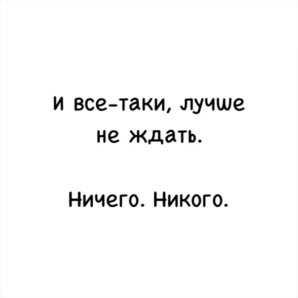 И все таки лучше не ЖдаТЬ НИЧЗГО НИКОГО