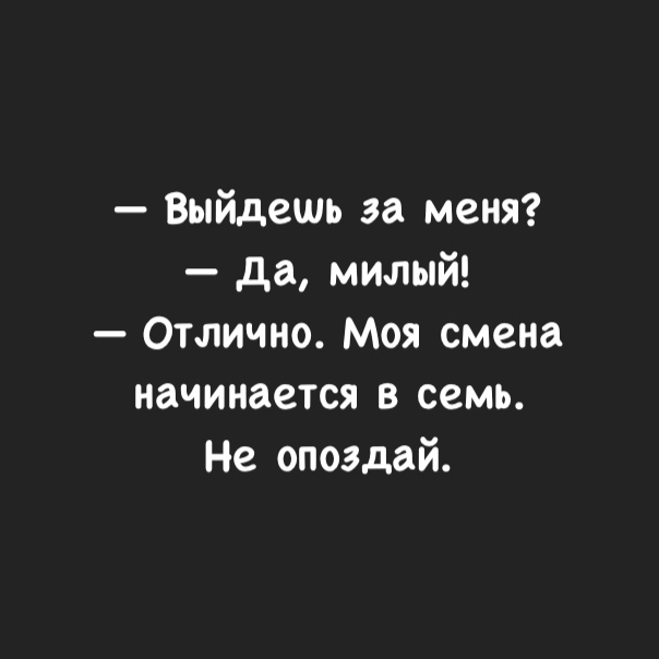 Выйдешь за меня да милый Отлично Моя смена начинается в семь Не опоздай