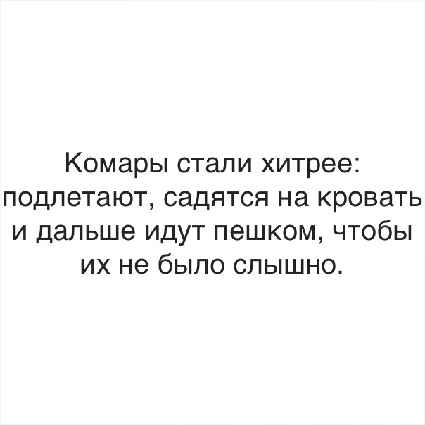 Комары стали хитрее подлетают садятся на кровать и дальше идут пешком чтобы их не было слышно