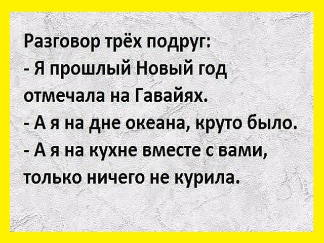 Разговор трёх подруг Я прошлый Новый год отмечала на Гавайях А я на дне океана круто было А я на кухне вместе с вами только ничего не курила