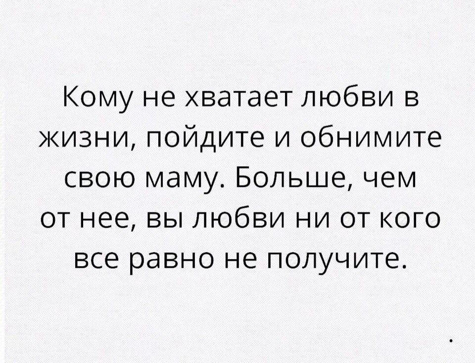 Кому не хватает любви в жизни пойдите и обнимите свою маму Больше чем от нее вы любви ни от кого все равно не получите