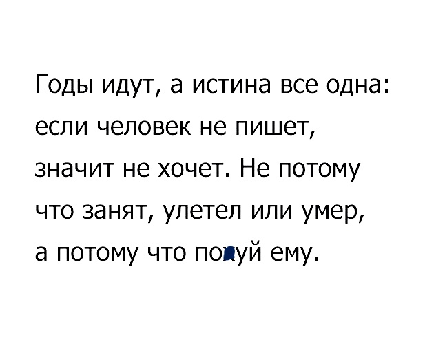 Годы идут а истина все одна если человек не пишет значит не хочет Не потому что занят улетел или умер а потому что попуй ему