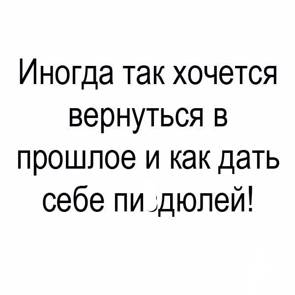 Иногда так хочется вернуться в прошлое и как дать себе пи ддюпей