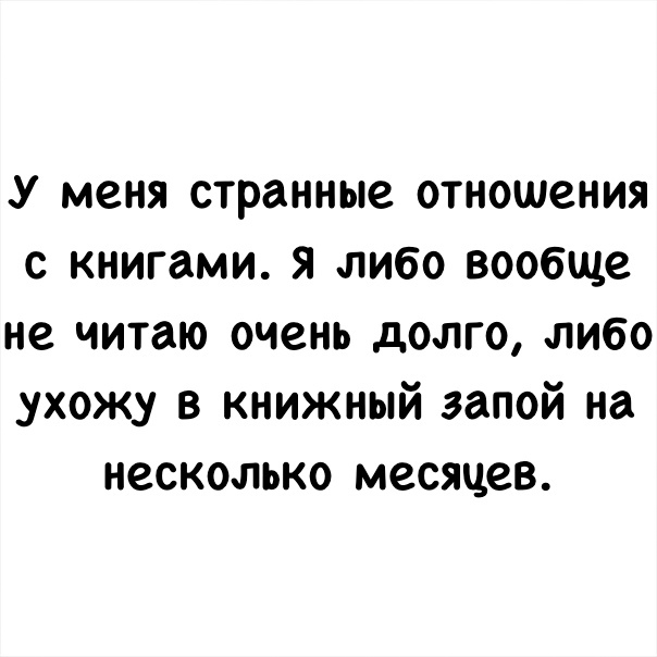 У меня странные отношения с книгами я либо вообще не читаю очень долго либо ухожу в книжный запой на несколько месяцев
