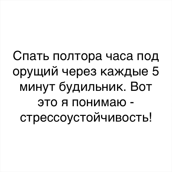 Спать полтора часа под орущий через каждые 5 минут будильник Вот это я понимаю стрессоустойчивость
