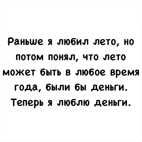 Раньше я любил лето но потом понял по лето может быть в любое время года были бы деньги Теперь я люблю деньги