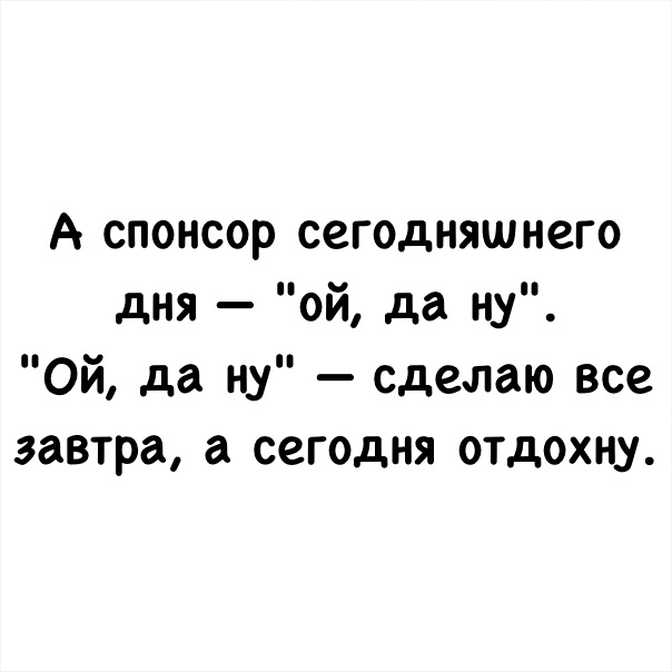 А спонсор сегодняшнего дня ой да ну Ой да ну сделаю все завтра а сегодня отдохну