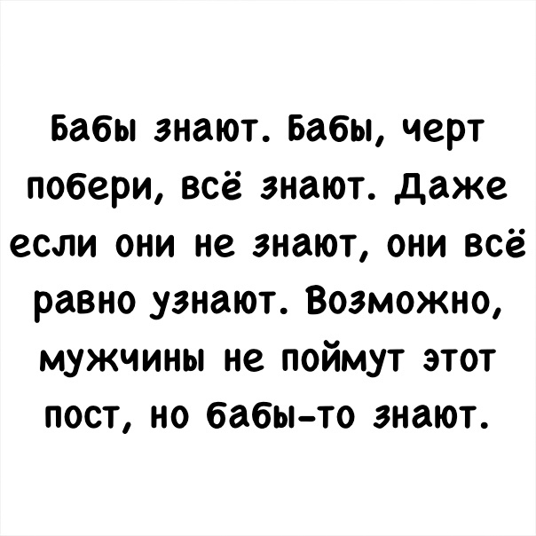 Бабы знают Бабы черт побери всё знают даже если они не знают они всё равно узнают Возможно мужчины не поймут этот пост но бабы то знают
