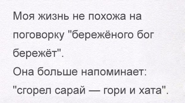 Моя жизнь не похожа на поговорку бережёного бог бережёті Она больше напоминает сгорел сарай гори и хата