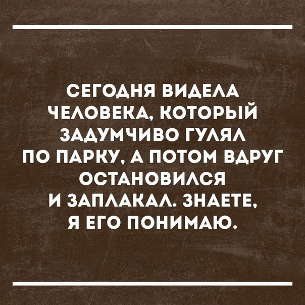 СЕГОАНЯ ВИАЕАА ЧЕАОВЕКА КОТОРЫЙ ЗААУМЧИВО ГУАЯА ПО ПАРКУ А ПОТОМ ВАРУГ ОСТАНОВИАСЯ И ЗАПААКАА ЗНАЕТЕ Я ЕГО ПОНИМАЮ