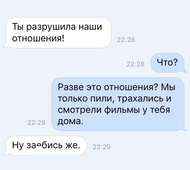 Ты разрушила наши отношения Что Разве это отношения Мы только пили трахались и смотрели фильмы у тебя дома Ну задбись же