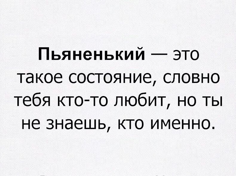 Пьяненький ЭТО такое состояние словно тебя кто то любит но ты не знаешь кто именно